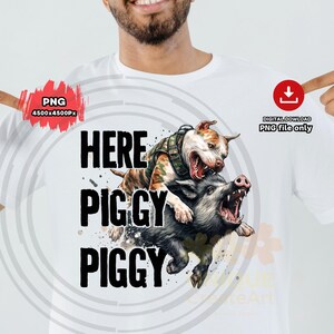 May include: White t-shirt featuring a graphic of a pit bull wearing a camouflage vest, riding a snarling wild boar. The text "HERE PIGGY PIGGY" is printed in bold black letters. Digital download PNG file only.