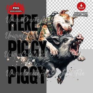 May include: A digital art print featuring a pit bull dog wearing a camouflage vest, attacking a snarling wild boar. The words "HERE PIGGY PIGGY" are printed in bold black letters. The image is a PNG file.