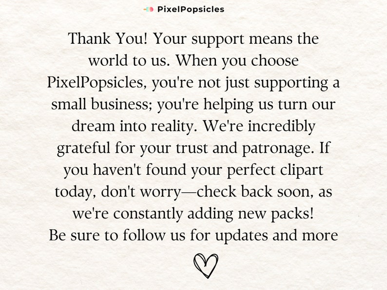May include: Thank You! Your support means the world to us. When you choose PixelPopsicles, you're not just supporting a small business; you're helping us turn our dream into reality. We're incredibly grateful for your trust and patronage. If you haven't found your perfect clipart today, don't worry - check back soon, as we're constantly adding new packs! Be sure to follow us for updates and more. ♡