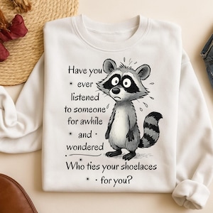 Funny Raccon Quote PNG, Sarcastic Animal Sublimation, Who Ties Your Shoelaces Shirt Design, Snarky Humor Clipart