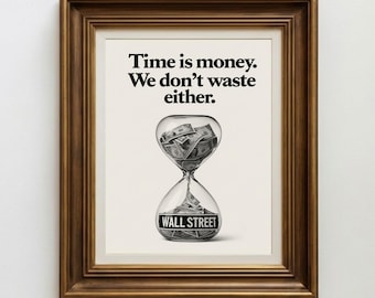 May include: A framed wall art print featuring a black and white illustration of an hourglass filled with dollar bills. The text reads, Time is money. We don't waste either. The base of the hourglass is labeled WALL STREET. The frame is dark wood.