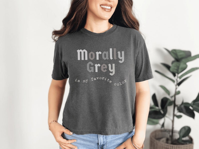 May include: A dark grey t-shirt with the text "Morally Grey is my favorite color" printed on the front.
