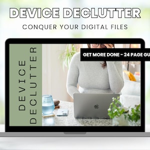 May include: A laptop computer screen displaying a digital decluttering guide with the text "DEVICE DECLUTTER CONQUER YOUR DIGITAL FILES GET MORE DONE - 24 PAGE GUIDE".