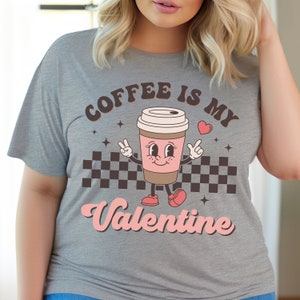 Valentine&#39;s Day T-shirt,  Coffee Is My Valentine Holiday Shirt, Coffee Valentine Day Tee Shirt, Women&#39;s Men&#39;s Coffee Caffeinated T-shirt Tee