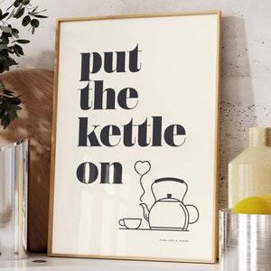 Put the Kettle On Print, Fun Kitchen Wall Art, Tea Drinkers Gift - Shipped Print, Frame, Canvas or Digital File