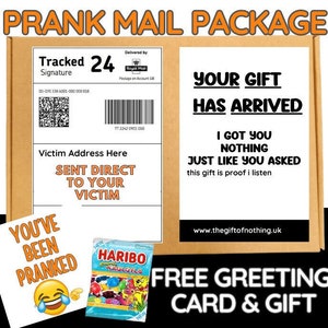 May include: A brown cardboard box with a white label that says "PRANK MAIL PACKAGE". The label also includes a tracking number, a signature line, and a barcode. The box is addressed to a victim and includes a free greeting card and gift. The card says "YOUR GIFT HAS ARRIVED I GOT YOU NOTHING JUST LIKE YOU ASKED this gift is proof i listen" and the website address "www.thegiftofnothing.uk". The gift is a packet of Haribo gummy sweets.