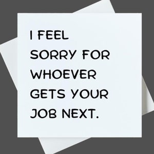 Je me sens désolé pour celui qui obtiendra votre emploi ensuite - Carte de vœux - Carte drôle - Carte d’au revoir - Carte de collègue - Carte de retraite 6x6