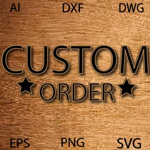 May include: A wooden background with the words "CUSTOM ORDER" in a bold, black font with a gold outline. Two black stars flank the word "ORDER". The image also includes file type abbreviations: AI, DXF, DWG, EPS, PNG, and SVG.