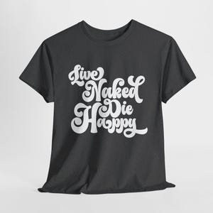 Live Naked Die Happy - Unisex Heavy Cotton Tee White Text