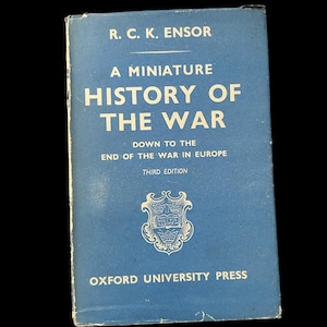 1945 A Miniature History of the War: Down to the End of the War in Europe by R.C.K. Ensor | 3rd Ed | Published by Oxford University Press |