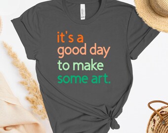 It's A Good Day To Make Some Art T-Shirt | Artist Gift | Creative Inspiration Tee | Gender Neutral | Minimalist