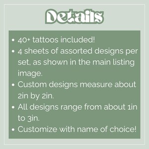 May include: A green background with white text that reads "Details." The text lists that 40+ tattoos are included, 4 sheets of assorted designs per set, custom designs measure about 2in by 2in, all designs range from about 1in to 3in, and can be customized.