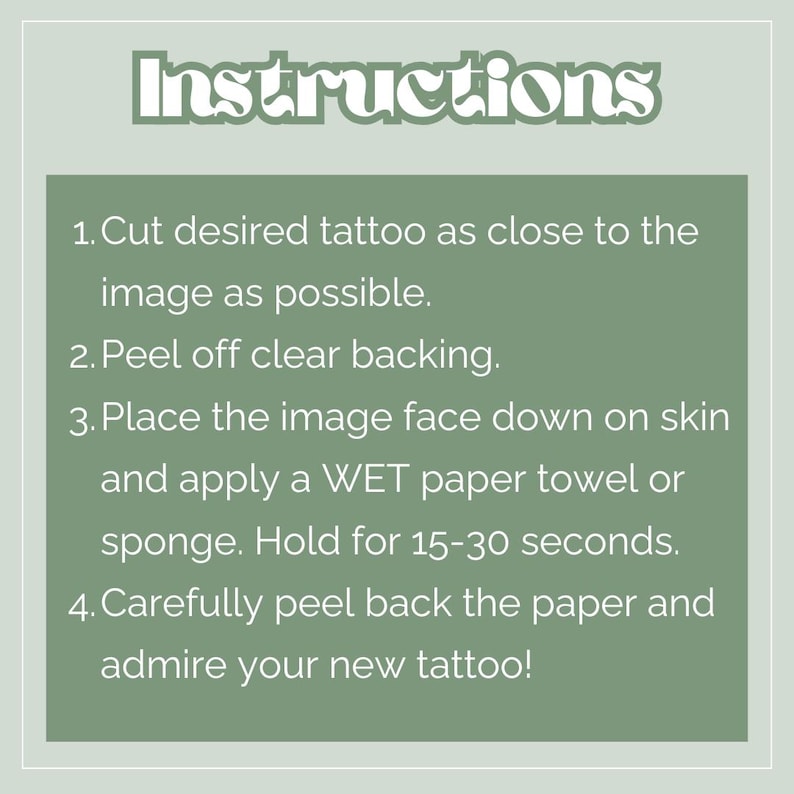 May include: A square image with instructions for applying a temporary tattoo. The word "Instructions" is at the top. Steps include cutting the tattoo, peeling the backing, applying to skin, and removing the paper. The background is sage green.