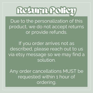 May include: A sage green graphic with the words "Return Policy" in a decorative font. The text explains the policy regarding returns, refunds, and order cancellations, emphasizing personalization and time constraints.