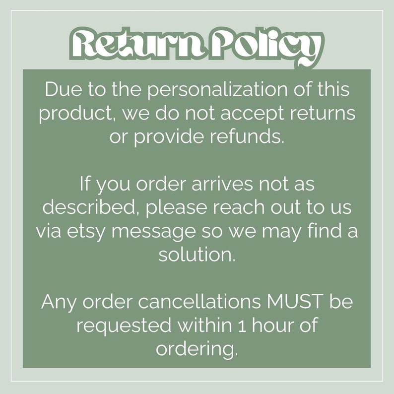 May include: A sage green graphic with the words "Return Policy" in a decorative font. The text explains the policy regarding returns, refunds, and order cancellations, emphasizing personalization and time constraints.
