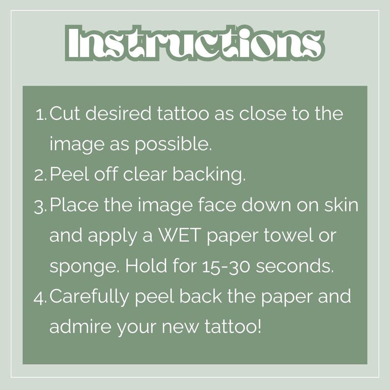 May include: A square image with instructions for applying a temporary tattoo. The word "Instructions" is at the top. Steps include cutting the tattoo, peeling the backing, applying to skin, and removing the paper. The background is sage green.
