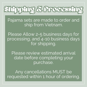 May include: Text on a green background with the words "Shipping & Processing" at the top. The text below states that pajama sets are made to order and ship from Vietnam. It also provides processing and shipping times, and cancellation information.