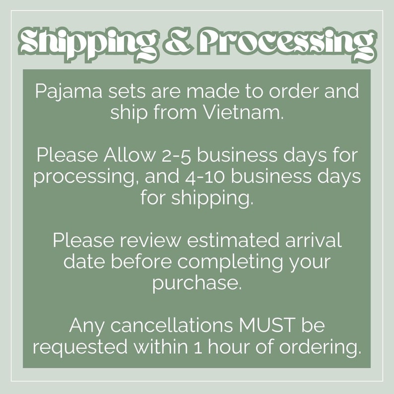 May include: Text on a green background with the words "Shipping & Processing" at the top. The text below states that pajama sets are made to order and ship from Vietnam. It also provides processing and shipping times, and cancellation information.