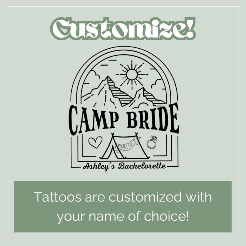May include: A light green graphic with the words "Customize!" at the top. The graphic features a mountain range, sun, tent, heart, and ring, with the words "CAMP BRIDE" and "Ashley's Bachelorette". The text below says "Tattoos are customized with your name of choice!"