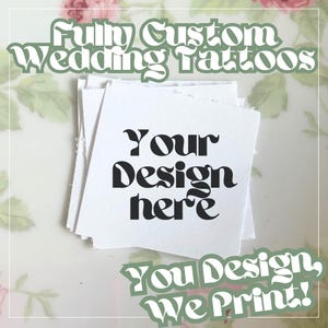 May include: A stack of white square temporary tattoos with the text "Your Design here" in black. The image also includes the text "Fully Custom Wedding Tattoos" and "You Design, We Print!" in a decorative font, all against a floral background.