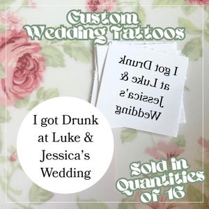 May include: Custom wedding tattoos with the text "I got Drunk at Luke & Jessica's Wedding." The image also includes the text "Sold in Quantities of 16." The tattoos are on small white cards, with a floral background.