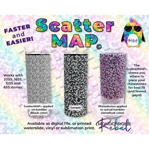 May include: A digital file or printed waterslide, vinyl or sublimation print for creating a scatter map for placing rhinestones on a tumbler. The image shows three examples of scatter maps: one black, one white, and one purple. The text "Scatter MAP" is in large, colorful letters at the top of the image. The text "The ScatterMAP shows you where to place your rhinestones for best fit (and fewest gaps!)" is in the lower right corner of the image.