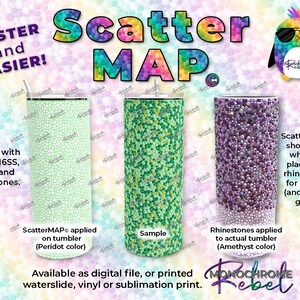 May include: A digital template called ScatterMAP shows how to place rhinestones on a tumbler for a custom look. The template is shown applied to three tumblers, one with green, one with green and gold, and one with purple rhinestones. The text "ScatterMAP" is shown in the image. The text "Faster and Easier!" is also shown in the image.