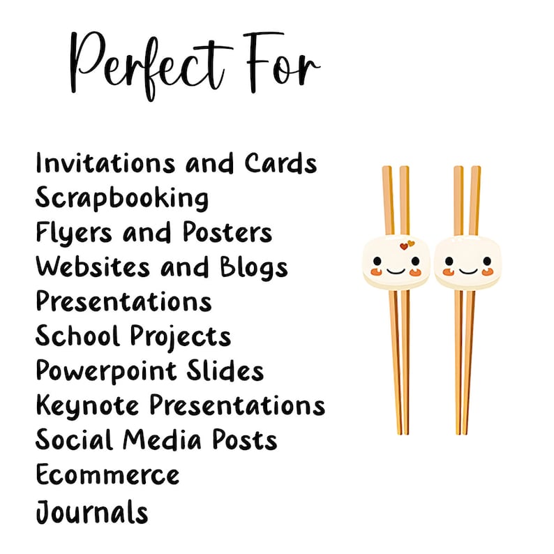 May include: A list of uses for digital illustrations, including invitations, scrapbooking, flyers, websites, presentations, school projects, powerpoint slides, keynote presentations, social media posts, ecommerce, and journals. The list is accompanied by a cartoon image of two chopsticks with a cute face on each end.