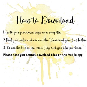 May include: A yellow watercolor background with the text "How to Download" in black. The text below explains how to download digital files from Etsy: 1. Go to your purchases page on a computer. 2. Find your order and click on the "Download your files button. 3. Or use the link in the email Etsy sent you after purchase. Please note you cannot download files on the mobile app.