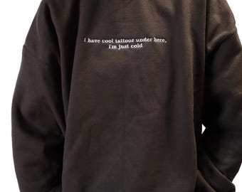Embroidered 'I Have Cool Tattoos, Just Cold' Hoodie or Crew Neck, Long Sleeve, Classic fit, Unisex, Adult