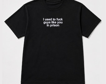 Embroidered I Used To F Guys Like You In Prison, Short Sleeve, Modern Classic Fit, Unisex, Adult T-Shirt