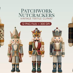 May include: A collection of five nutcracker figures featuring patchwork textile designs in muted tones of red, green, and blue. The text reads PATCHWORK NUTCRACKERS VINTAGE TEXTILE CLIPART 12 PNG FILES 300 DPI. Each figure wears a unique patterned uniform.