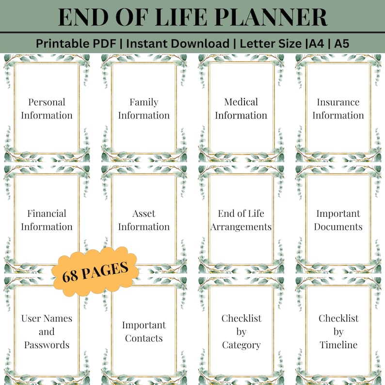 May include: A printable PDF planner with a green and gold floral design. The planner is divided into sections for personal information, family information, medical information, insurance information, financial information, asset information, end of life arrangements, important documents, user names and passwords, important contacts, checklist by category, and checklist by timeline. The planner is 68 pages long.