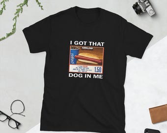 I Got That Dog In Me Funny Stupid Short-Sleeve Unisex T-Shirt