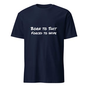 Born to Sh*t Forced to Wipe Short-Sleeve Unisex T-Shirt, Funny Trending T Shirt
