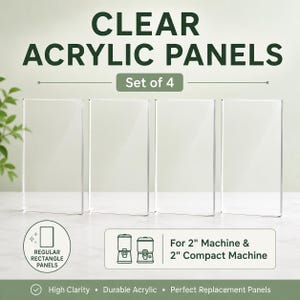 May include: A set of four clear rectangular acrylic panels. The text reads CLEAR ACRYLIC PANELS, Set of 4, REGULAR RECTANGLE PANELS, For 2" Machine & 2" Compact Machine, High Clarity, Durable Acrylic, Perfect Replacement Panels.