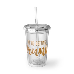 We&#39;re Getting Drunk Bachelorette Cup with Straw