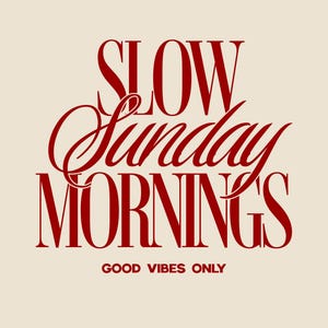May include: A cream-colored background with the words "SLOW Sunday MORNINGS" in a bold, red, decorative font. Below, in a smaller red font, it reads "GOOD VIBES ONLY". The overall design has a vintage aesthetic.