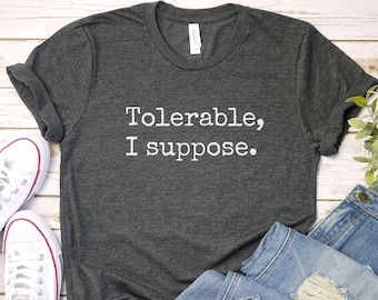 Tolerable I Suppose Shirt, Jane Austen Shirt, Jane Austen Gifts, Jane Austen Fan Gift, Gift For Her, Pride And Prejudice, Austen