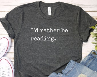 I'd Rather Be Reading Shirt: Book Lover Gift, Unisex Tee