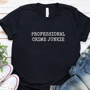 Professional Crime Junkie Tee - Funny True Crime Shirt