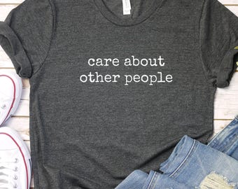 Care About Others Unisex Tee, Inspirational Message Shirt