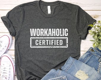 Workaholic Certified T-Shirt: Funny Sarcastic Work Shirt