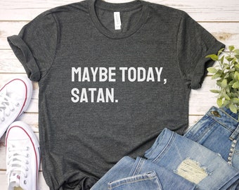 Maybe Today Satan Shirt: Sarcastic Atheist T-Shirt