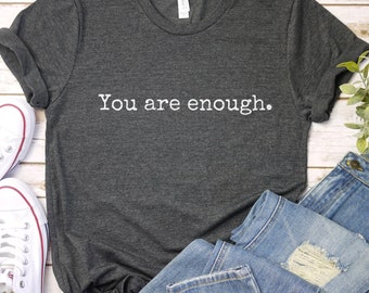 You Are Enough Shirt: Unisex Mental Health Tee