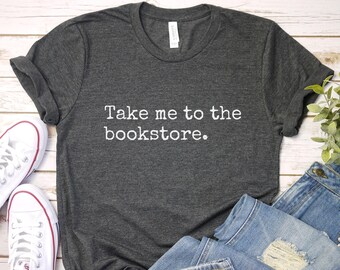Books Addict T-Shirt: "Take Me To The Bookstore" Unisex Tee