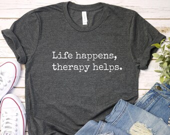 Life Happens Therapy Helps Shirt - Counselor Gift