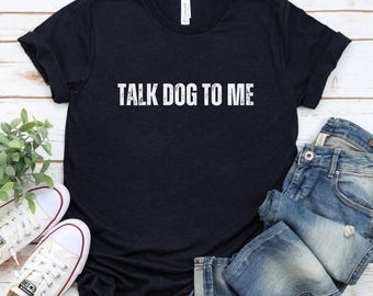 Funny Dog Lover Shirt: Talk Dog To Me - Unisex Tee