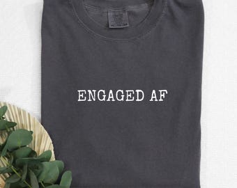 Comfort Colors Engaged AF Shirt: Funny Bride Engagement Tee