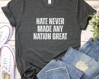 Hate Never Made Any Nation Great Shirt, Inspirational Unisex Tee